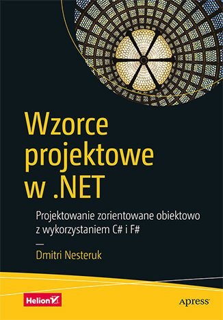 Wzorce projektowe w . Net projektowanie zorientowane obiektowo z wykorzystaniem c# i f#