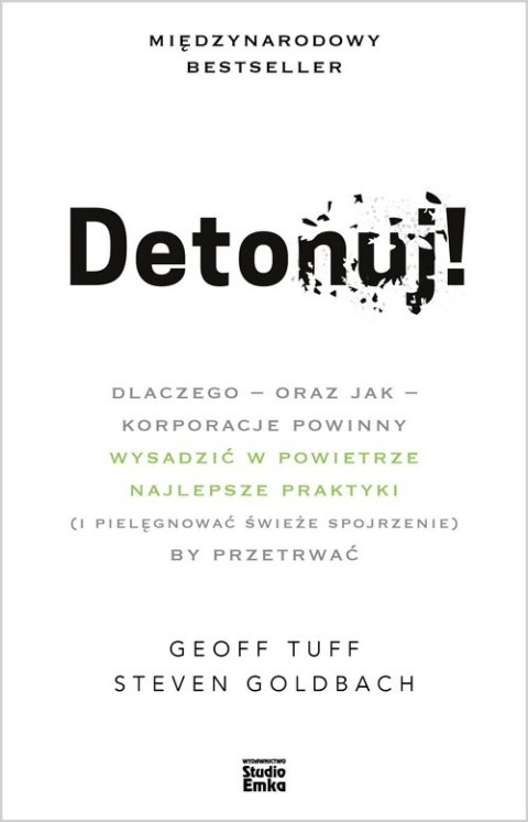 Detonuj! dlaczego - oraz jak - korporacje powinny wysadzić w powietrze najlepsze praktyki (i pielęgnować świeże spojrzenie), by 