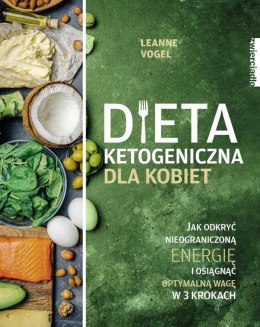 Dieta ketogeniczna dla kobiet. Jak odkryć nieograniczoną energię i osiągnąć optymalną wagę w 3 krokach