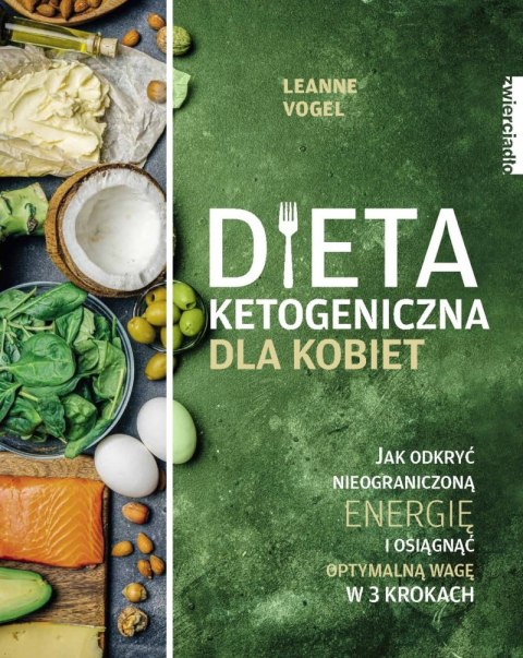 Dieta ketogeniczna dla kobiet. Jak odkryć nieograniczoną energię i osiągnąć optymalną wagę w 3 krokach