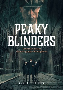 Prawdziwa historia słynnych gangów Birminghamu. Peaky Blinders. Tom 1