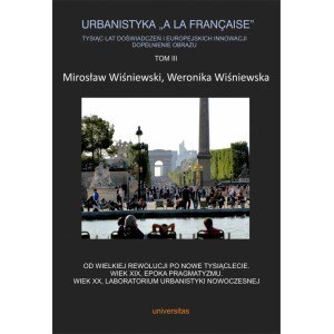 Urbanistyka „A la francaise". Tysiąc lat doświadczeń i europejskich innowacji. Dopełnienie obrazu. Tom 3