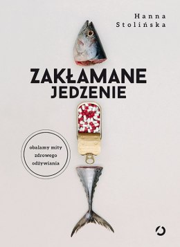 Zakłamane jedzenie. Obalamy mity zdrowego odżywiania