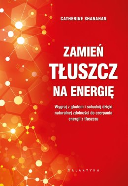 Zamień tłuszcz na energię. Wygraj z głodem i schudnij dzięki naturalnej zdolności do czerpania energii z tłuszczu