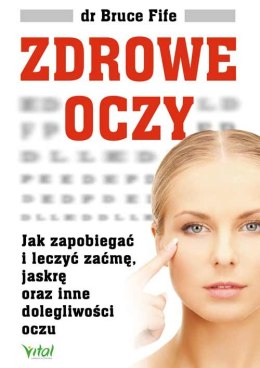 Zdrowe oczy. Jak zapobiegać i leczyć zaćmę, jaskrę oraz inne dolegliwości oczu wyd. 2