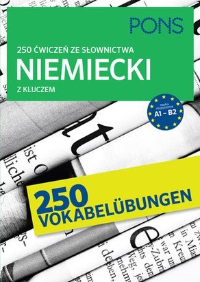 250 ćwiczeń ze słownictwa niemieckiego z kluczem na poziomie A1-B2 PONS Wydanie 2