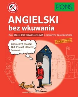 Angielski bez wkuwania PONS Kurs dla średnio zaawansowanych z ciekawymi opowiadaniami Poziom B1