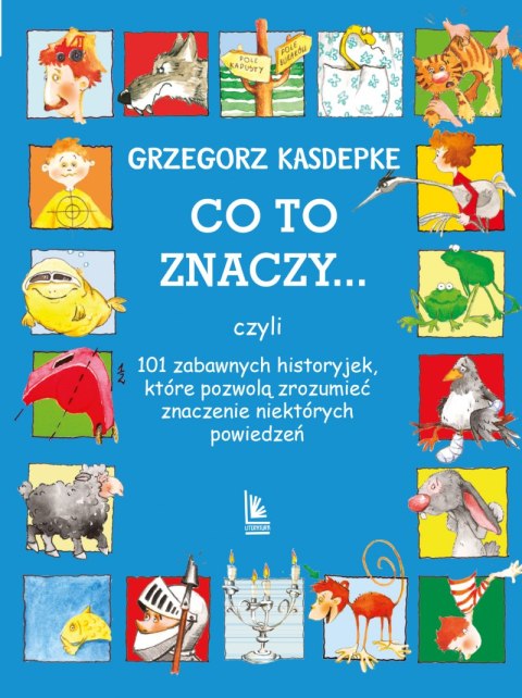 Co to znaczy czyli 101 zabawnych historyjek, które pozwolą zrozumieć znaczenie niektórych powiedzeń