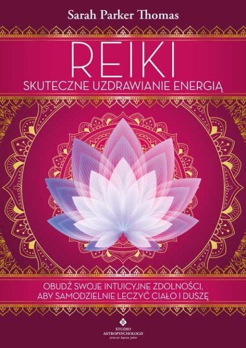 Reiki.Skuteczne uzdrawianie energią. Obudź swoje intuicyjne zdolności, aby samodzielnie leczyć ciało i duszę