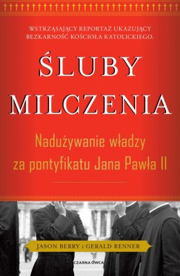 Śluby milczenia. Nadużywanie władzy za pontyfikatu Jana Pawła II wyd. 2021