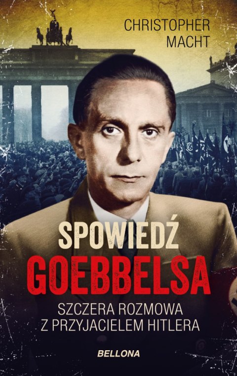 Spowiedź Goebbelsa. Szczera rozmowa z przyjacielem Hitlera