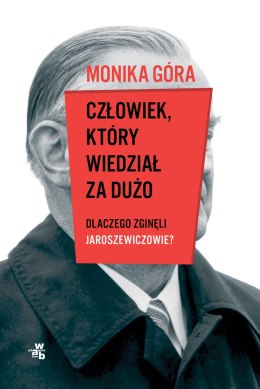 Człowiek, który wiedział za dużo. Dlaczego zginęli Jaroszewiczowie