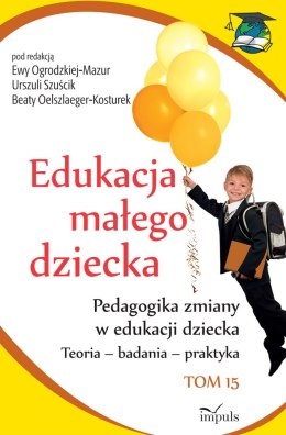 Edukacja małego dziecka. Tom 15. Pedagogika zmiany w edukacji dziecka. Teoria - badania - praktyka