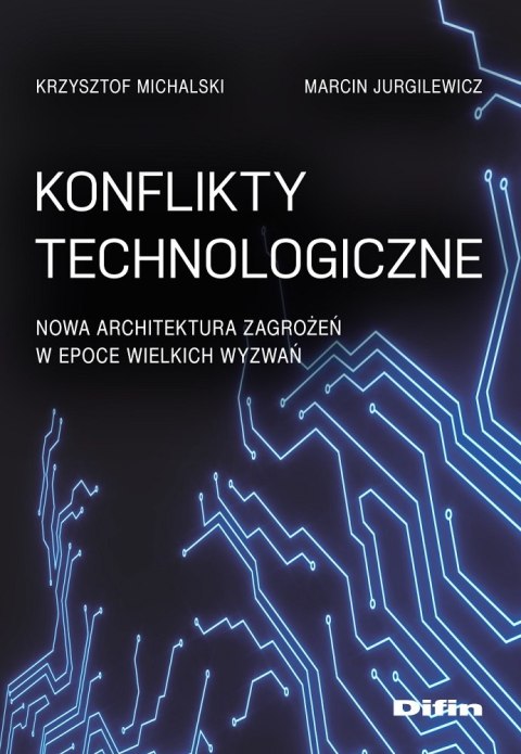 Konflikty technologiczne. Nowa architektura zagrożeń w epoce wielkich wyzwań