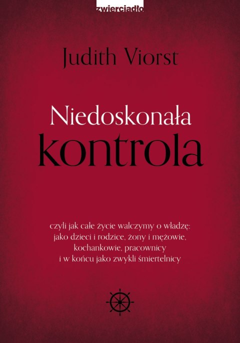 Niedoskonała kontrola. czyli jak całe życie walczymy o władzę: jako dzieci i rodzice, żony i mężowie, kochankowie, pracownicy i 