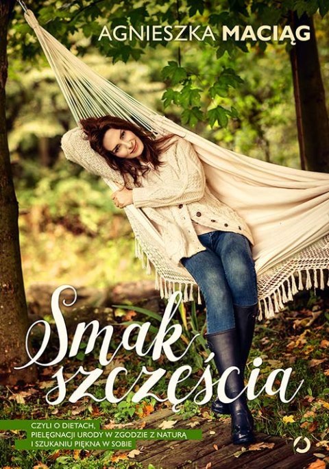 Smak szczęścia czyli o dietach pielęgnacji urody w zgodzie z naturą i szukaniu piękna w sobie