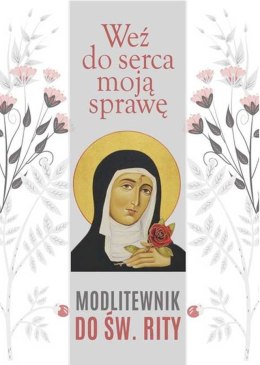 Weź do serca moją sprawę. Modlitewnik do św. Rity