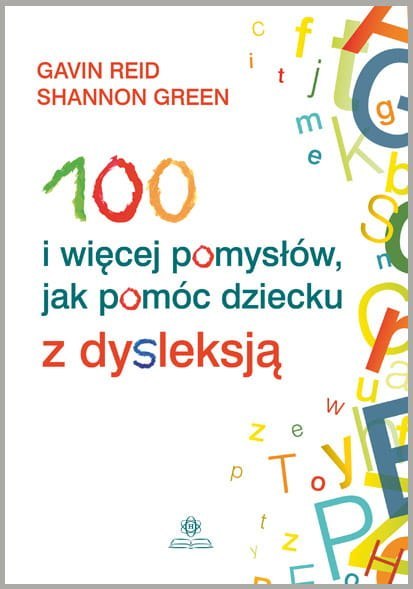 100 i więcej pomysłów jak pomóc dziecku z dysleksją