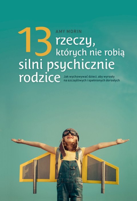 13 rzeczy których nie robią silni psychicznie rodzice jak wychować dzieci aby wyrosły na spełnionych i szczęśliwych dorosłych