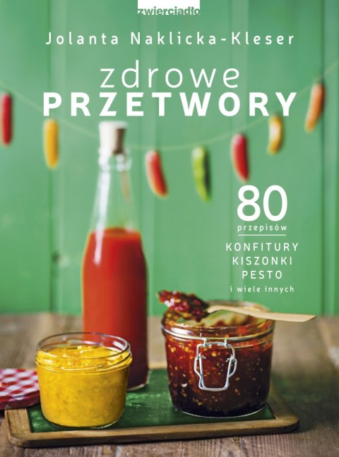 Zdrowe przetwory 80 przepisów konfitury kiszonki pesto i wiele innych