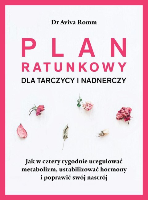 Plan ratunkowy dla tarczycy i nadnerczy jak w cztery tygodnie uregulować metabolizm ustabilizować hormony i poprawić nastrój