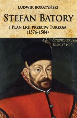 Stefan Batory i plan ligi przeciw Turkom (1576-1584)