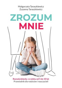 Zrozum mnie rozwój dziecka od 5 do 10 lat przewodnik dla rodziców i nauczycieli