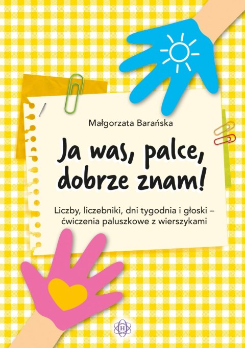 Ja was, palce, dobrze znam! Liczby, liczebniki, dni tygodnia i głoski ‒ ćwiczenia paluszkowe z wierszykami