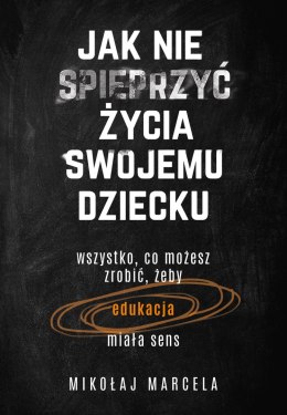 Jak nie spieprzyć życia swojemu dziecku