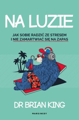 Na luzie. Jak radzić sobie ze stresem i nie martwić się na zapas