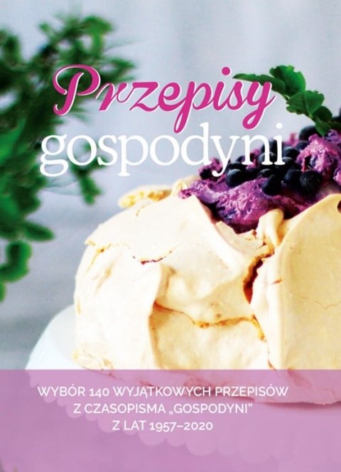 Przepisy Gospodyni. Wybór 140 wyjątkowych przepisów z czasopisma "Gospodyni" z lat 1957-2020