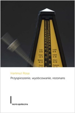 Przyspieszenie, wyobcowanie, rezonans. Projekt krytycznej teorii późnonowoczesnej czasowości