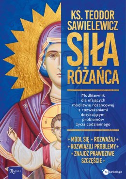 Siła Różańca. Modlitewnik dla ufających modlitwie różańcowej z rozważaniami dotykającymi problemów życia codziennego