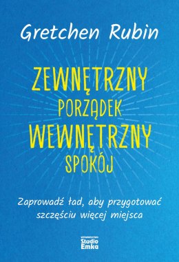 Zewnętrzny porządek, wewnętrzny spokój. Zaprowadź ład, aby przygotować szczęściu więcej miejsca