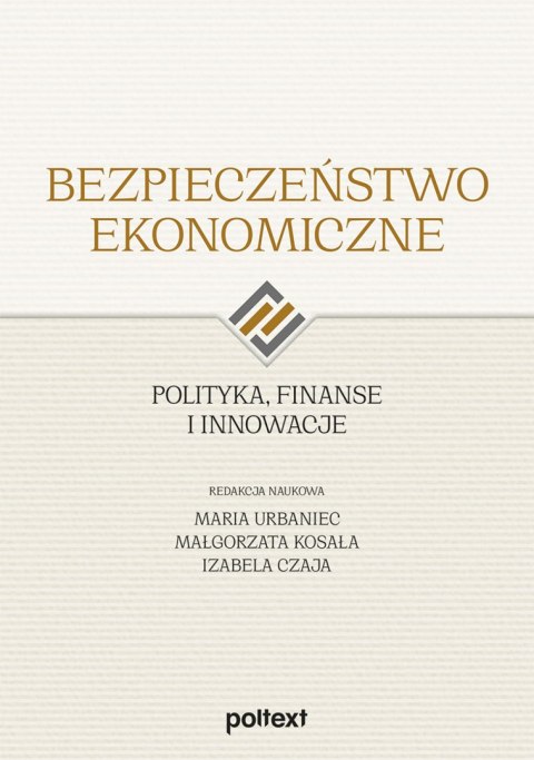 Bezpieczeństwo ekonomiczne. Polityka, finanse i innowacje