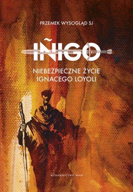 Inigo Niebezpieczne życie Ignacego Loyoli. Niebezpieczne życie Ignacego Loyoli