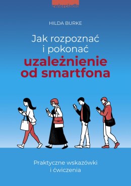 Jak rozpoznać i pokonać uzależnienie od smartfona. Praktyczne wskazówki i ćwiczenia