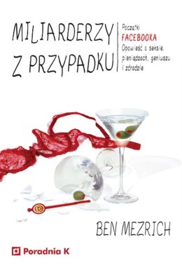 Miliarderzy z przypadku. Początki FACEBOOKA. Opowieść o seksie, pieniądzach, geniuszu i zdradzie