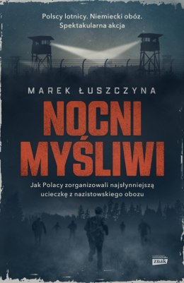 Nocni myśliwi. Jak Polacy zorganizowali najsłynniejszą ucieczkę z nazistowskiego obozu