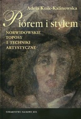 Piórem i stylem. Norwidowskie toposy i techniki artystyczne