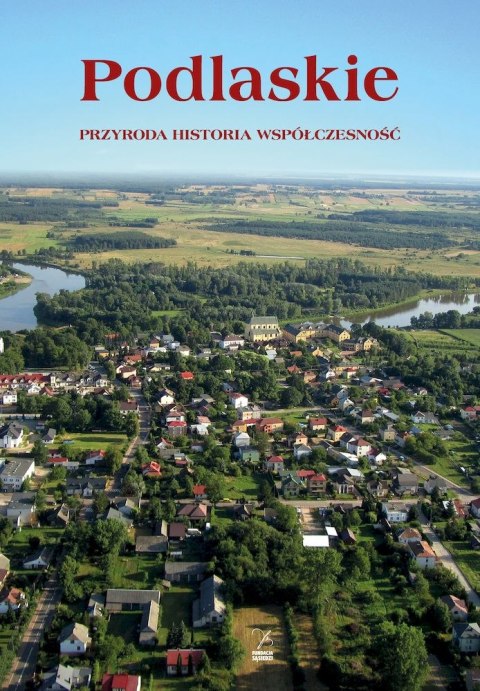 Podlasie. Przyroda, historia, współczesność