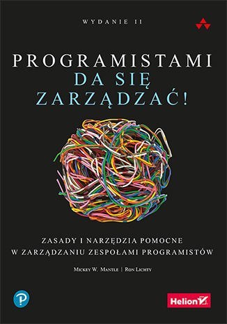 Programistami da się zarządzać! Zasady i narzędzia pomocne w zarządzaniu zespołami programistów wyd. 2