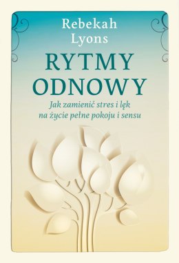 Rytmy odnowy. Jak zamienić stres i lęk na życie pełne spokoju i sensu