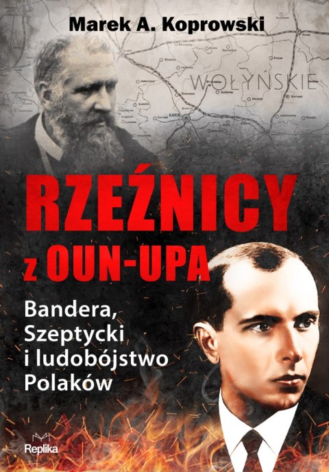 Rzeźnicy z OUN-UPA. Bandera, Szeptycki i ludobójstwo Polaków Rzeźnicy z OUN-UPA. Bandera, Szeptycki i ludobójstwo Polaków