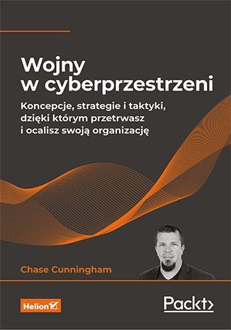 Wojny w cyberprzestrzeni. Koncepcje, strategie i taktyki, dzięki którym przetrwasz i ocalisz swoją organizację