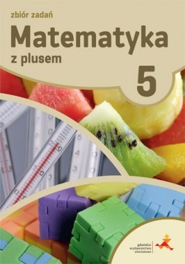 Matematyka z plusem zbiór zadań dla klasy 5 szkoła podstawowa