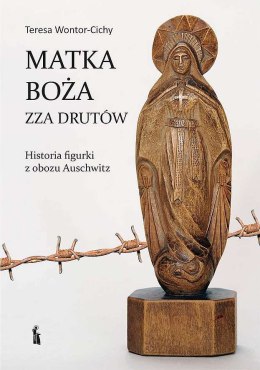 Matka Boża zza drutów. Historia figurki z obozu Auschwitz