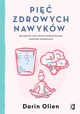 Pięć zdrowych nawyków jak zapewnić sobie zdrowie kondycję fizyczną i doskonałe samopoczucie