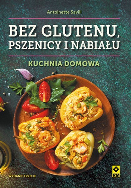 Bez glutenu, pszenicy i nabiału. Kuchnia domowa wyd. 3