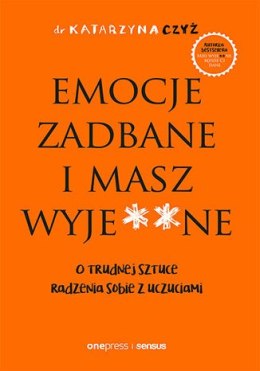 Emocje zadbane i masz wyje**ne. O trudnej sztuce radzenia sobie z uczuciami